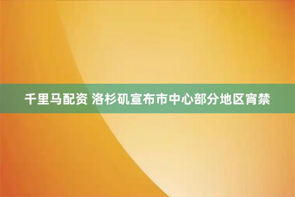 千里马配资 洛杉矶宣布市中心部分地区宵禁
