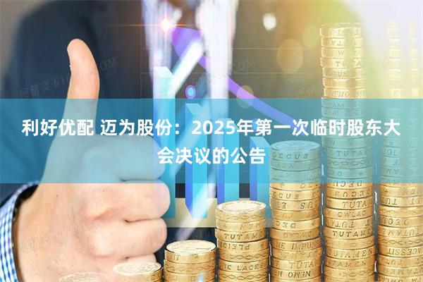 利好优配 迈为股份：2025年第一次临时股东大会决议的公告