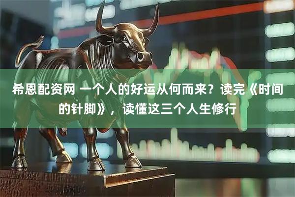 希恩配资网 一个人的好运从何而来?读完《时间的针脚》,读懂这三个人生修行